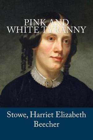 Pink and White Tyranny de Harriet Elizabeth Beecher, Stowe