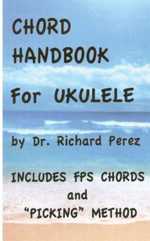 Chord Handbook for Ukulele de Dr Richard L. Perez