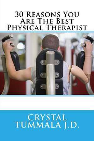 30 Reasons You Are the Best Physical Therapist de Tummala J. D., Crystal