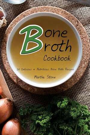 Bone Broth Cookbook de Martha Stone