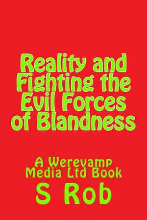 Reality and Fighting the Evil Forces of Blandness de S. Rob