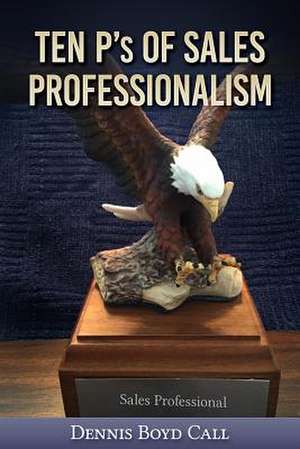 Ten P's of Sales Professionalism de Call, Dennis Boyd