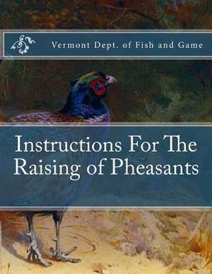 Instructions for the Raising of Pheasants de Of Fish and Game, Vermont Dept