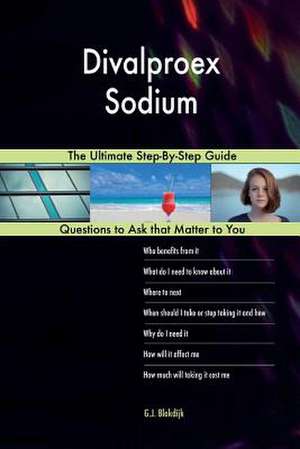 Divalproex Sodium; The Ultimate Step-By-Step Guide de Blokdijk, G. J.
