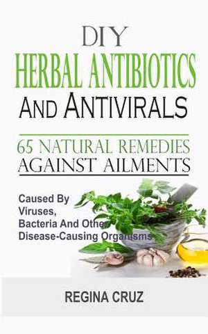 DIY Herbal Antibiotics and Antivirals de Cruz, Regina