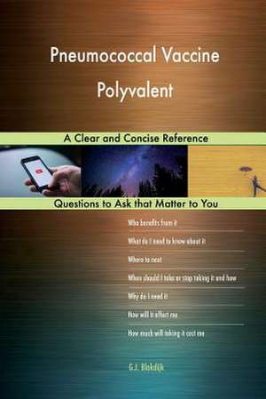 Pneumococcal Vaccine Polyvalent; A Clear and Concise Reference de Blokdijk, G. J.