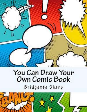 You Can Draw Your Own Comic Book de Bridgette Sharp