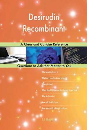 Desirudin Recombinant; A Clear and Concise Reference de Blokdijk, G. J.