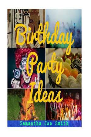 Birthday Party Ideas de Smith, Samantha Joe