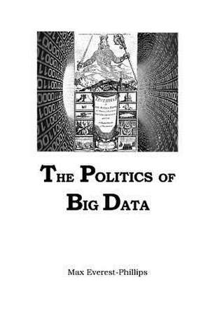 Politics of Big Data de Everest-Phillips, Max