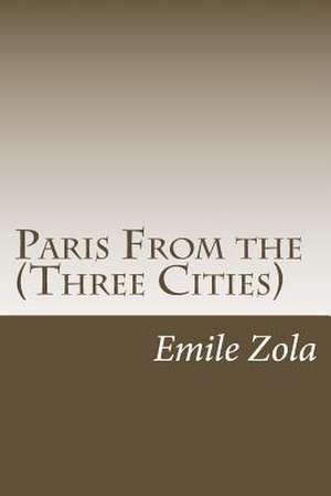 Paris from the (Three Cities) de Emile Zola