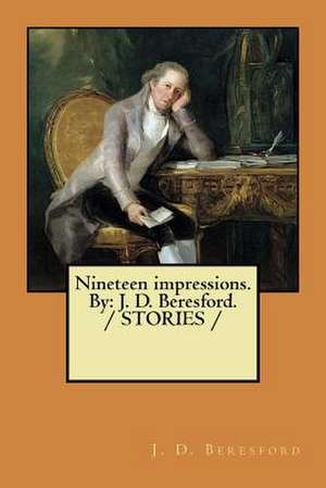 Nineteen Impressions. by de J. D. Beresford