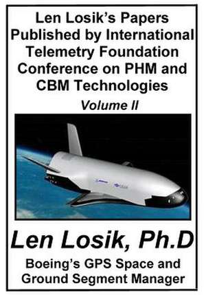 Len Losik's Papers Published by International Telemetry Foundation Conference on Phm and Cbm Technologies Volume II de Len Losik Ph. D.