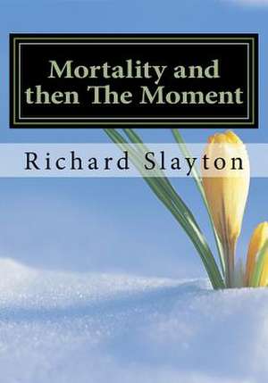 Mortality and Then the Moment de Slayton, Richard D.