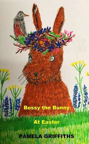 Bossy the Bunny at Easter de Pamela Griffiths