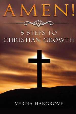 Amen! 5 Steps to Christian Growth de Verna Hargrove