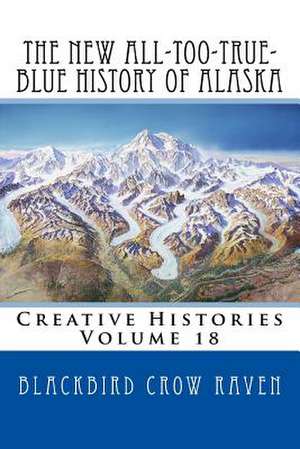 The New All-Too-True-Blue History of Alaska de Blackbird Crow Raven