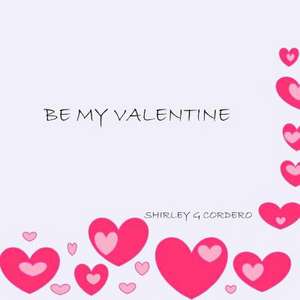 Be My Valentine de Shirley G. Cordero