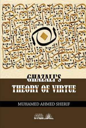 Ghazali's Theory of Virtue de Sherif, Dr Muhamed Ahmed