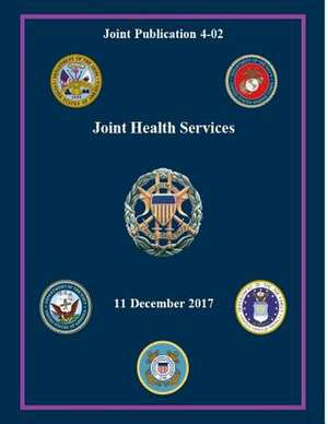 Joint Publication Jp 4-02 Joint Health Services 11 December 2017 de United States Government Us Army