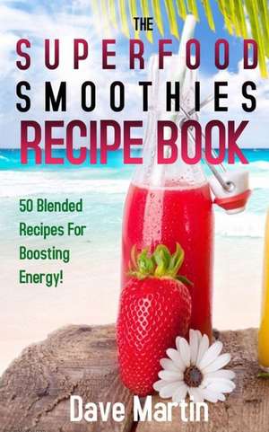 The Superfood Smoothie Recipe Book de Dave Martin