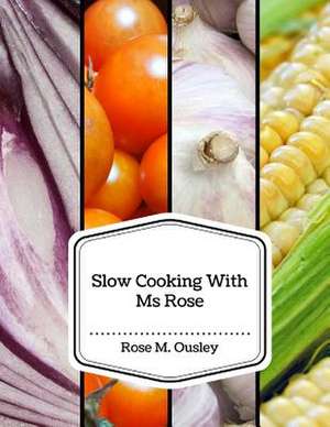 Slow Cooking with MS Rose de Ousley, Rose M.