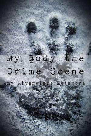 My Body the Crime Scene de Metamora, Amy Riverglass