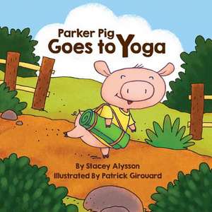 Parker Pig Goes to Yoga de Stacey Alysson