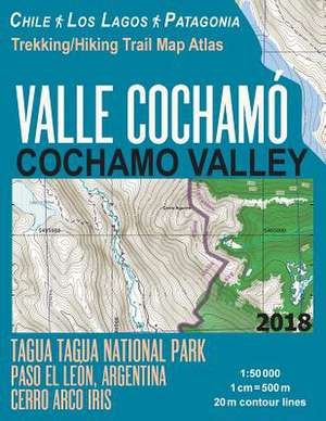 Valle Cochamo Cochamo Valley Trekking/Hiking Trail Map Atlas Tagua Tagua National Park Paso El Leon, Argentina Cerro Arco Iris Chile Los Lagos Patagon de Mazitto, Sergio