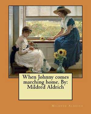 When Johnny Comes Marching Home. by de Mildred Aldrich