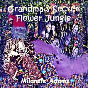 Grandma's Secret Flower Jungle de Adams, Milancie Hill