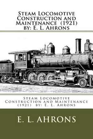 Steam Locomotive Construction and Maintenance (1921) by de Ahrons, E. L.