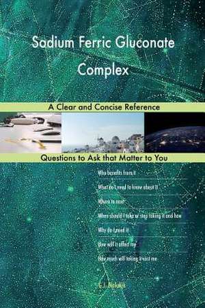 Sodium Ferric Gluconate Complex; A Clear and Concise Reference de Blokdijk, G. J.