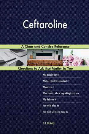 Ceftaroline; A Clear and Concise Reference de Blokdijk, G. J.