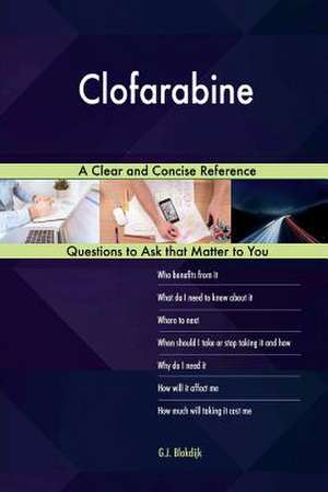 Clofarabine; A Clear and Concise Reference de Blokdijk, G. J.