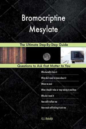 Bromocriptine Mesylate; The Ultimate Step-By-Step Guide de Blokdijk, G. J.
