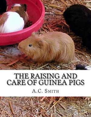 The Raising and Care of Guinea Pigs de A. C. Smith