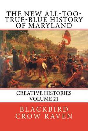 The New All-Too-True-Blue History of Maryland de Blackbird Crow Raven