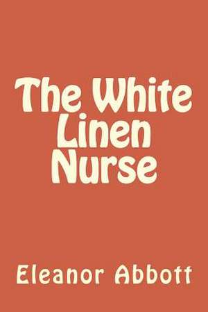 The White Linen Nurse de Eleanor Hallowell Abbott