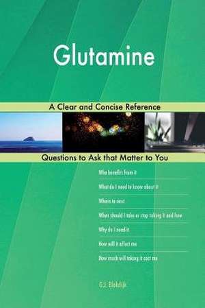 Glutamine; A Clear and Concise Reference de Blokdijk, G. J.