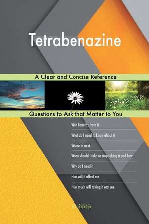 Tetrabenazine; A Clear and Concise Reference de Blokdijk, G. J.