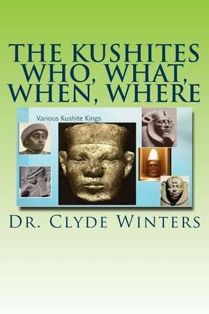 The Kushites Who, What, When, Where de Dr Clyde Winters