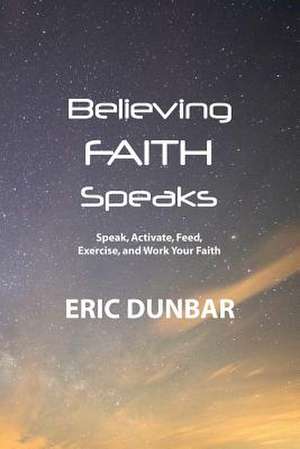 Believing Faith Speaks de Eric Dunbar