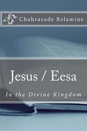 Jesus / Eesa in the Divine Kingdom de Belamine, Chahrazade