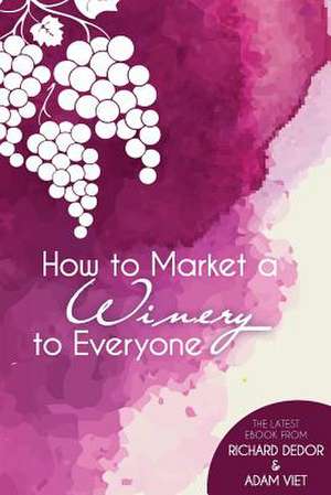 How to Market Your Winery to Everyone de Richard Dedor