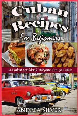 Cuban Recipes for Beginners de Andrea Silver