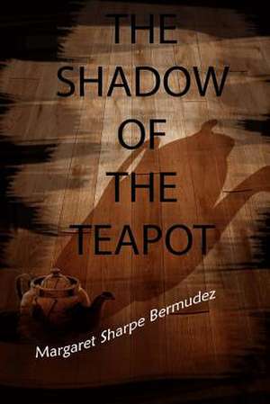 The Shadow of the Teapot de Bermudez, Margaret Sharpe