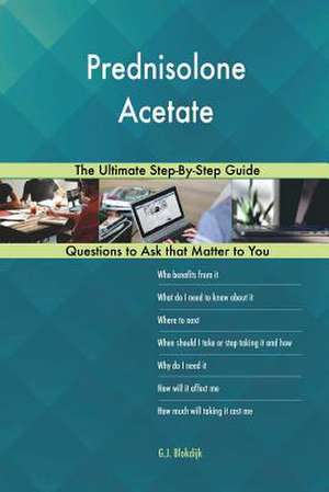 Prednisolone Acetate; The Ultimate Step-By-Step Guide de Blokdijk, G. J.