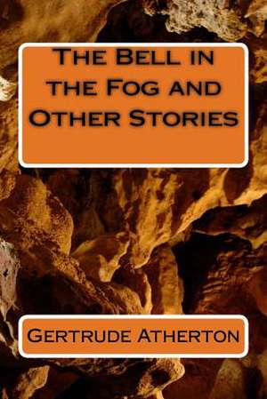 The Bell in the Fog and Other Stories de Gertrude Franklin Horn Atherton