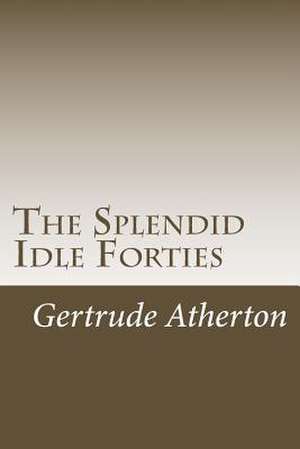 The Splendid Idle Forties de Gertrude Franklin Horn Atherton